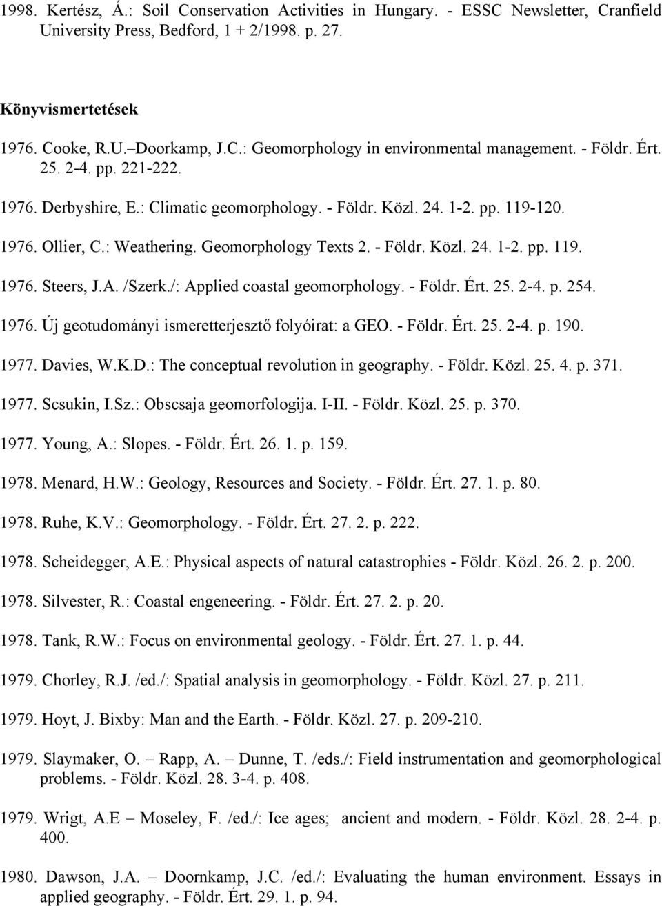 A. /Szerk./: Applied coastal geomorphology. - Földr. Ért. 25. 2-4. p. 254. 1976. Új geotudományi ismeretterjesztő folyóirat: a GEO. - Földr. Ért. 25. 2-4. p. 190. 1977. Da