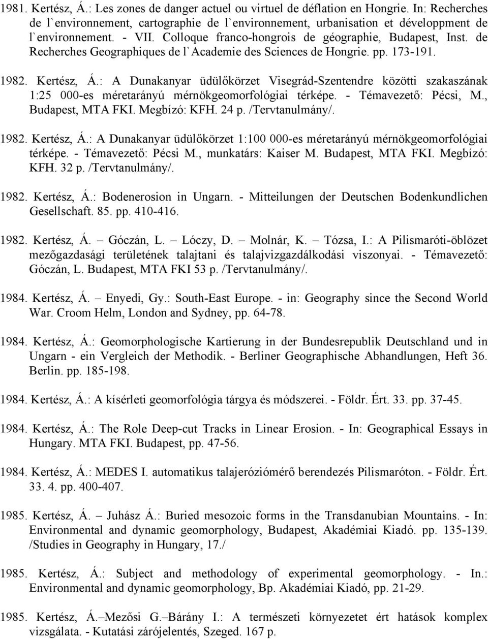 : A Dunakanyar üdülőkörzet Visegrád-Szentendre közötti szakaszának 1:25 000-es méretarányú mérnökgeomorfológiai térképe. - Témavezető: Pécsi, M., Budapest, MTA FKI. Megbízó: KFH. 24 p.