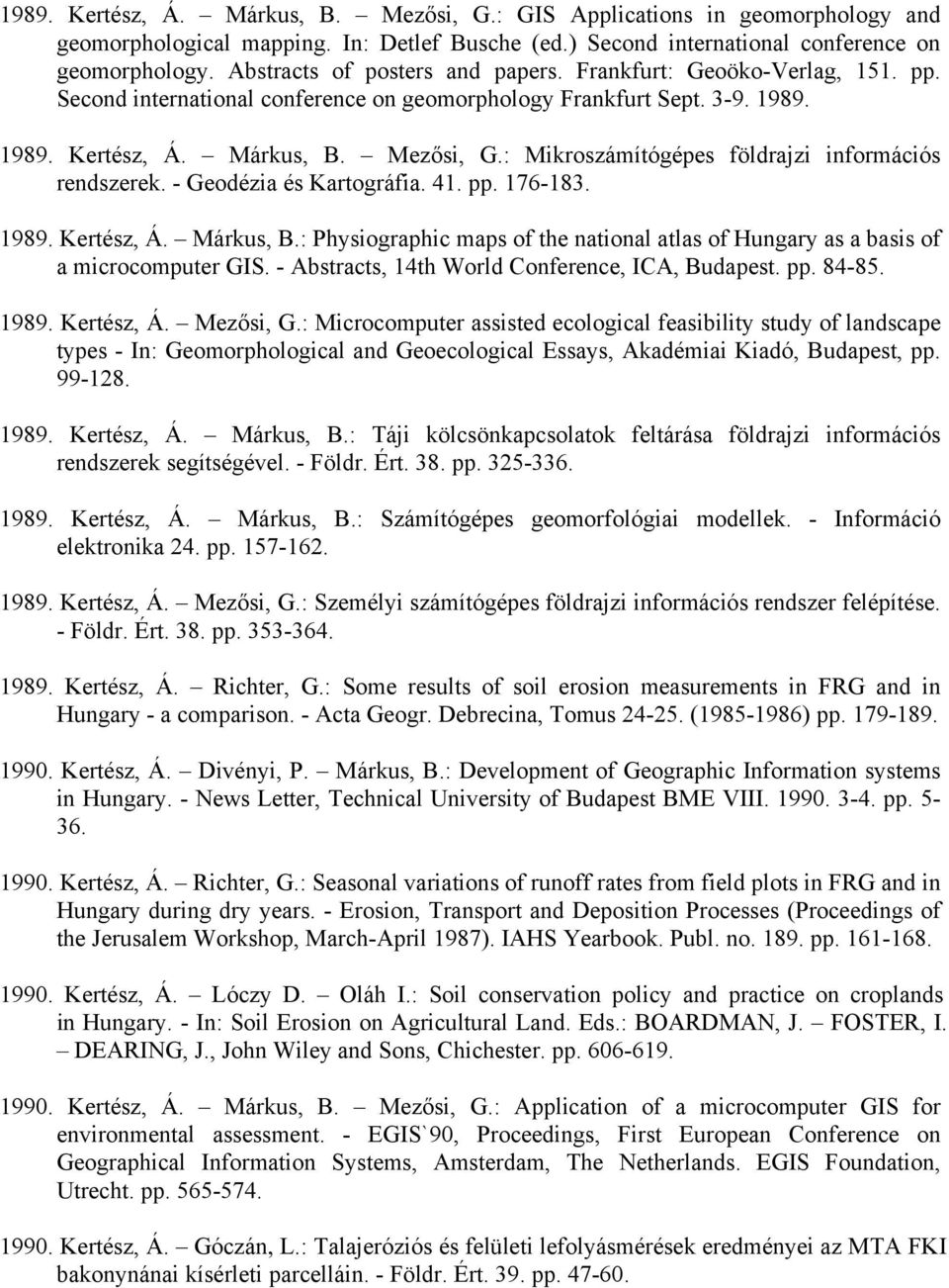 : Mikroszámítógépes földrajzi információs rendszerek. - Geodézia és Kartográfia. 41. pp. 176-183. 1989. Kertész, Á. Márkus, B.