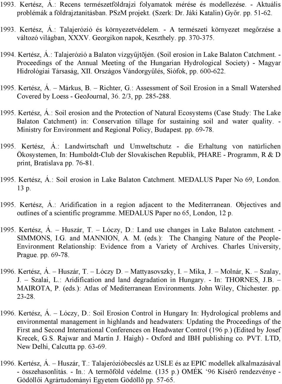 - Proceedings of the Annual Meeting of the Hungarian Hydrological Society) - Magyar Hidrológiai Társaság, XII. Országos Vándorgyűlés, Siófok, pp. 600-622. 1995. Kertész, Á. Márkus, B. Richter, G.