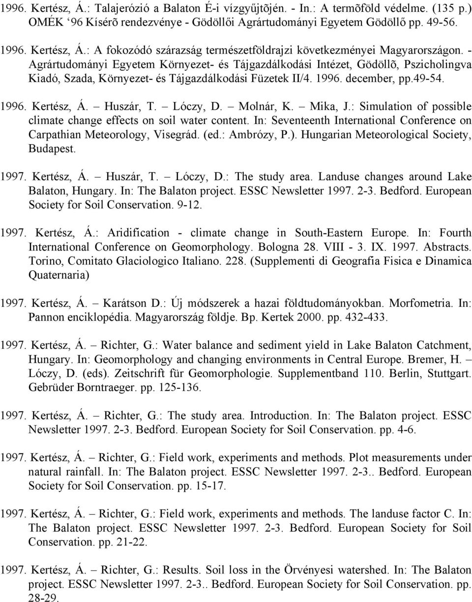 Lóczy, D. Molnár, K. Mika, J.: Simulation of possible climate change effects on soil water content. In: Seventeenth International Conference on Carpathian Meteorology, Visegrád. (ed.: Ambrózy, P.).