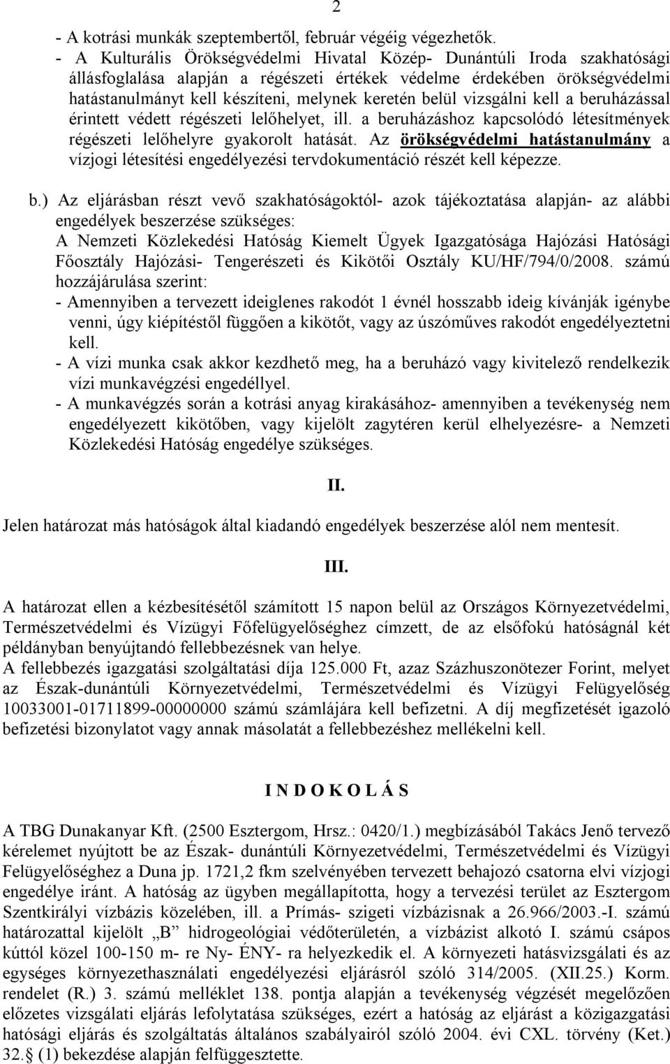 belül vizsgálni kell a beruházással érintett védett régészeti lelőhelyet, ill. a beruházáshoz kapcsolódó létesítmények régészeti lelőhelyre gyakorolt hatását.