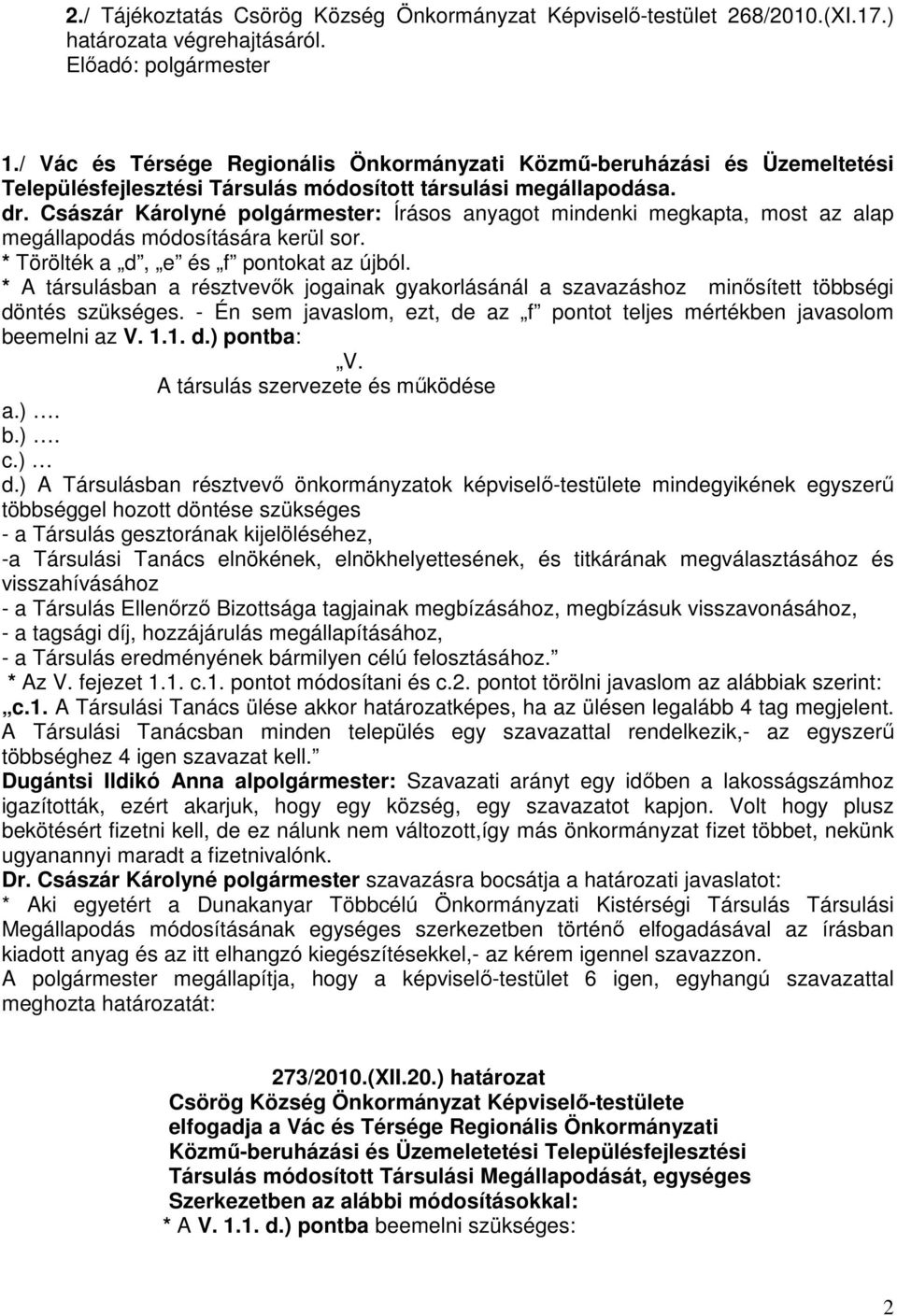 Császár Károlyné polgármester: Írásos anyagot mindenki megkapta, most az alap megállapodás módosítására kerül sor. * Törölték a d, e és f pontokat az újból.