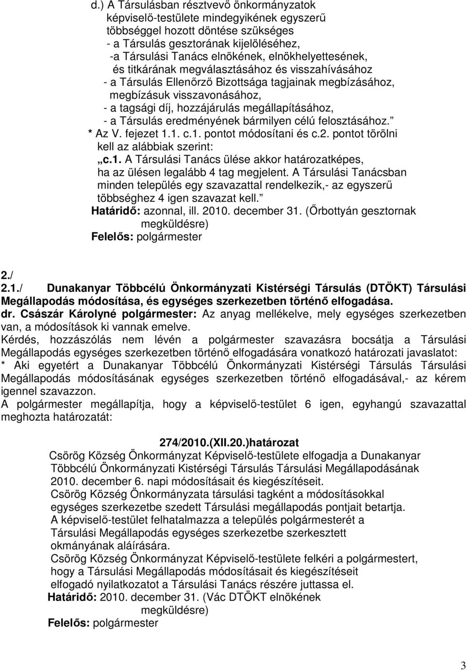 megállapításához, - a Társulás eredményének bármilyen célú felosztásához. * Az V. fejezet 1.1. c.1. pontot módosítani és c.2. pontot törölni kell az alábbiak szerint: c.1. A Társulási Tanács ülése akkor határozatképes, ha az ülésen legalább 4 tag megjelent.