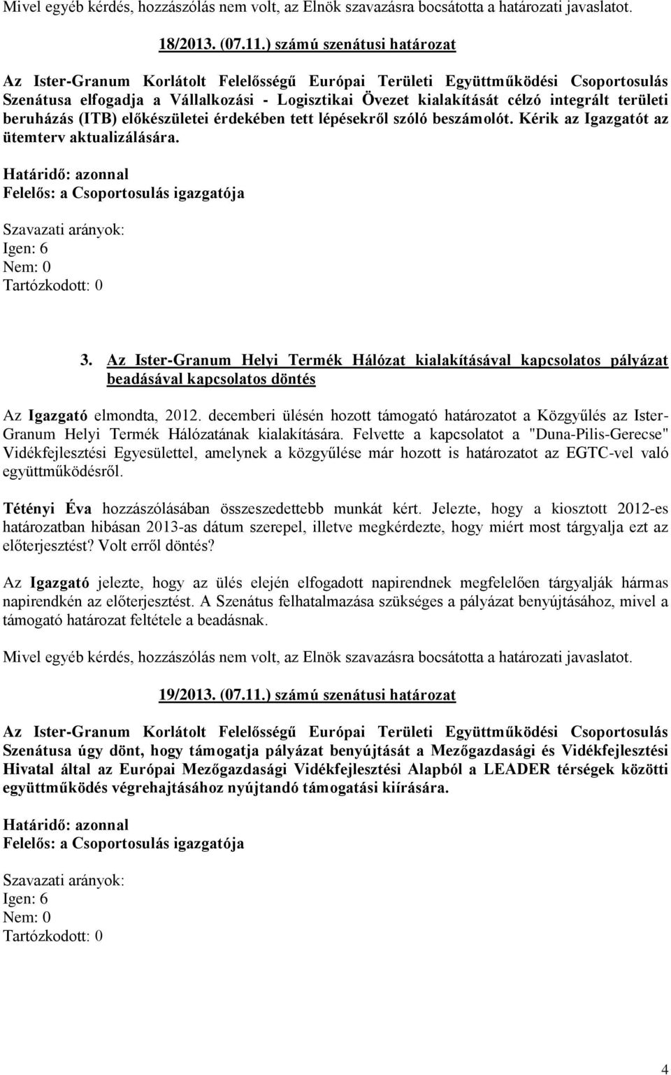 Kérik az Igazgatót az ütemterv aktualizálására. 3. Az Ister-Granum Helyi Termék Hálózat kialakításával kapcsolatos pályázat beadásával kapcsolatos döntés Az Igazgató elmondta, 2012.