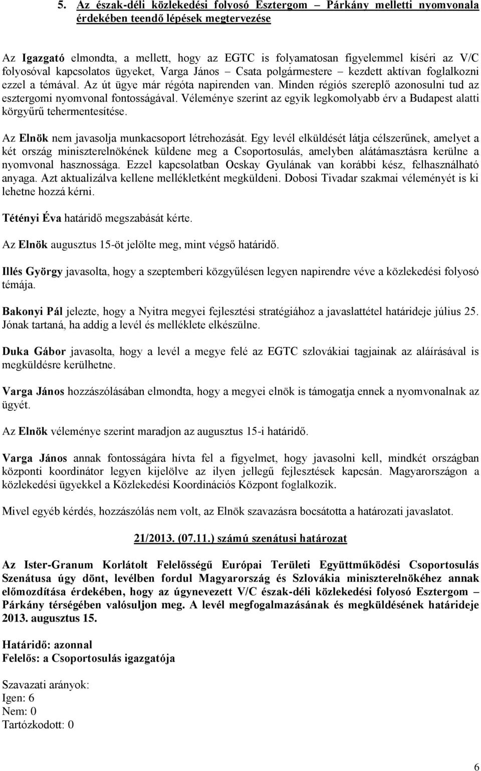 Minden régiós szereplő azonosulni tud az esztergomi nyomvonal fontosságával. Véleménye szerint az egyik legkomolyabb érv a Budapest alatti körgyűrű tehermentesítése.