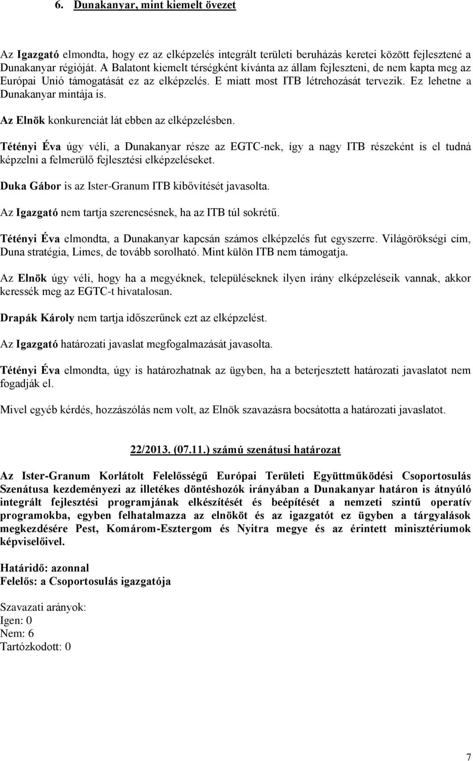 Az Elnök konkurenciát lát ebben az elképzelésben. Tétényi Éva úgy véli, a Dunakanyar része az EGTC-nek, így a nagy ITB részeként is el tudná képzelni a felmerülő fejlesztési elképzeléseket.