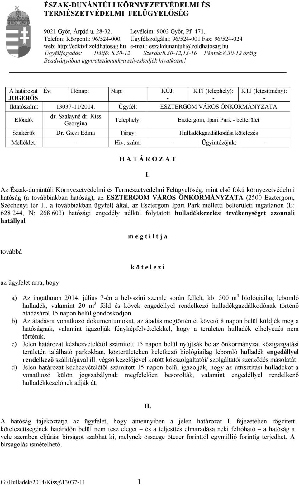 3012 óráig Beadványában ügyiratszámunkra szíveskedjék hivatkozni! A határozat JOGERŐS Év: Hónap: Nap: KÜJ: KTJ (telephely): KTJ (létesítmény): Iktatószám: 1303711/2014.