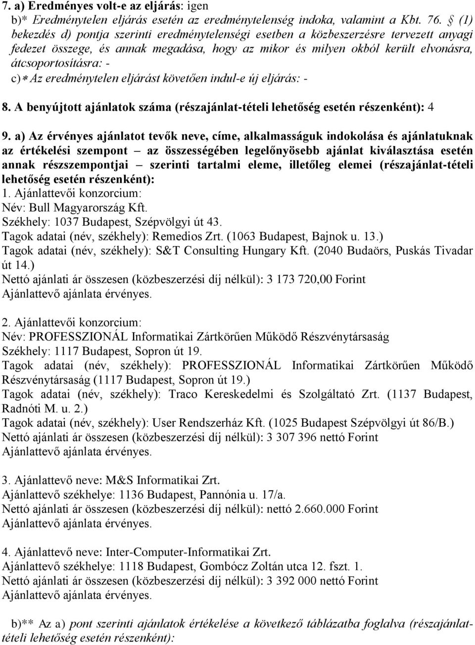 Az eredménytelen eljárást követően indul-e új eljárás: - 8. A benyújtott ajánlatok száma (részajánlat-tételi lehetőség esetén részenként): 4 9.