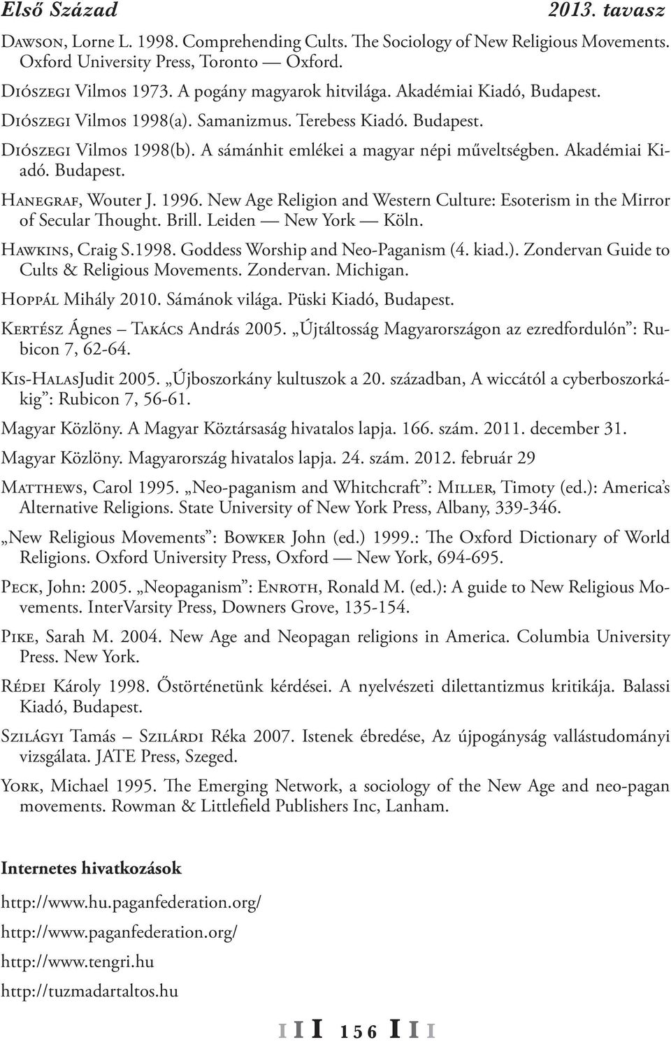 Akadémiai Kiadó. Budapest. Hanegraf, Wouter J. 1996. New Age Religion and Western Culture: Esoterism in the Mirror of Secular Thought. Brill. Leiden New York Köln. Hawkins, Craig S.1998.