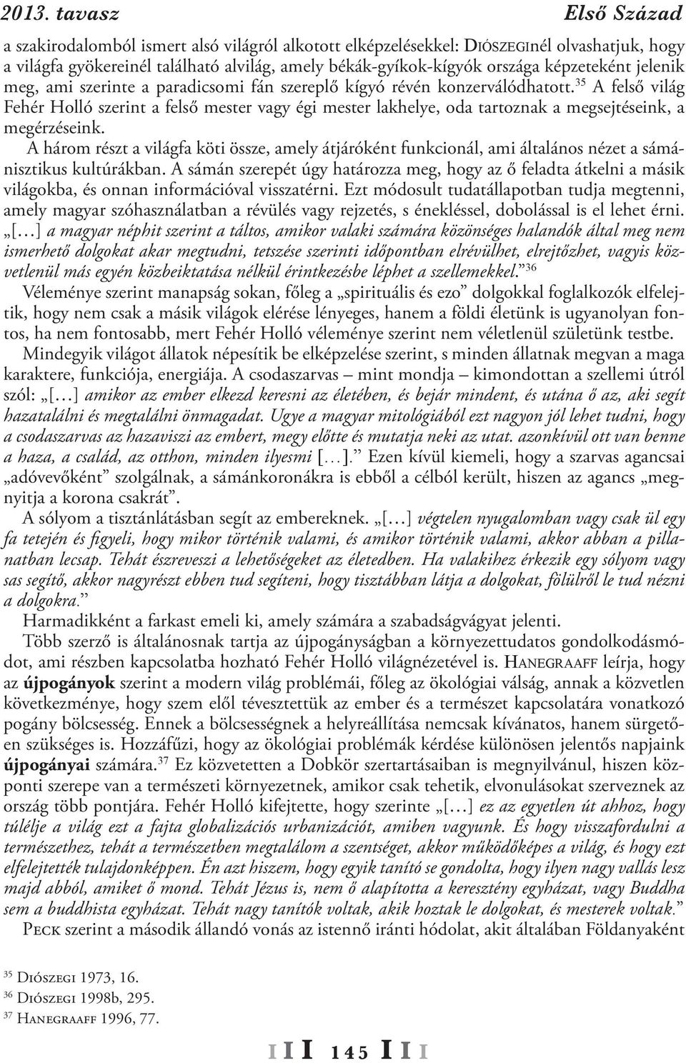 35 A felső világ Fehér Holló szerint a felső mester vagy égi mester lakhelye, oda tartoznak a megsejtéseink, a megérzéseink.