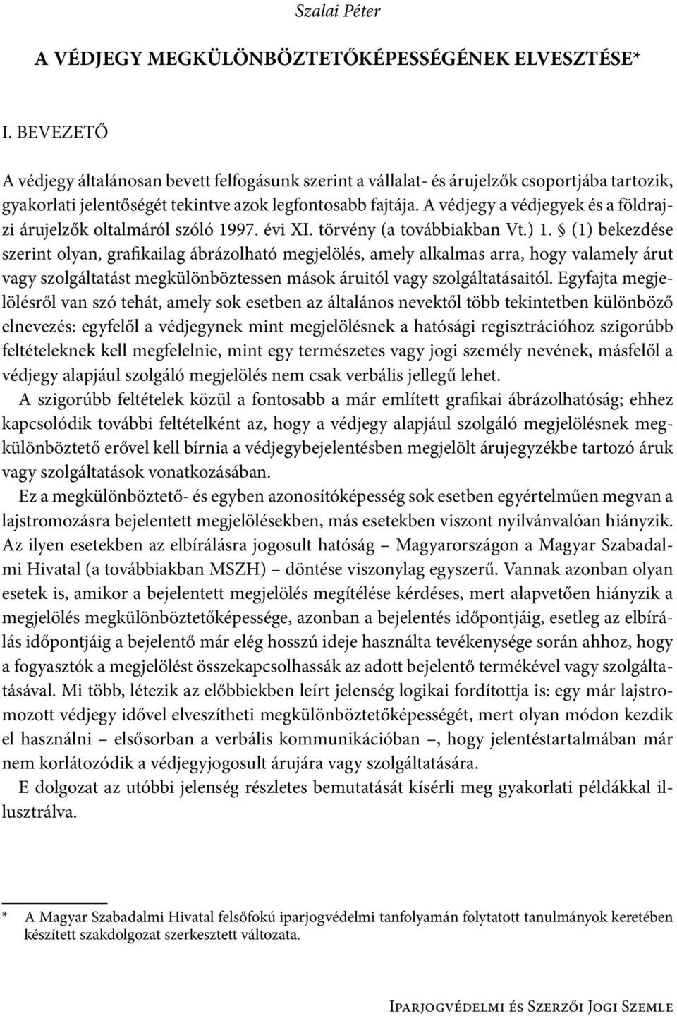 A védjegy a védjegyek és a földrajzi árujelzők oltalmáról szóló 1997. évi XI. törvény (a továbbiakban Vt.) 1.