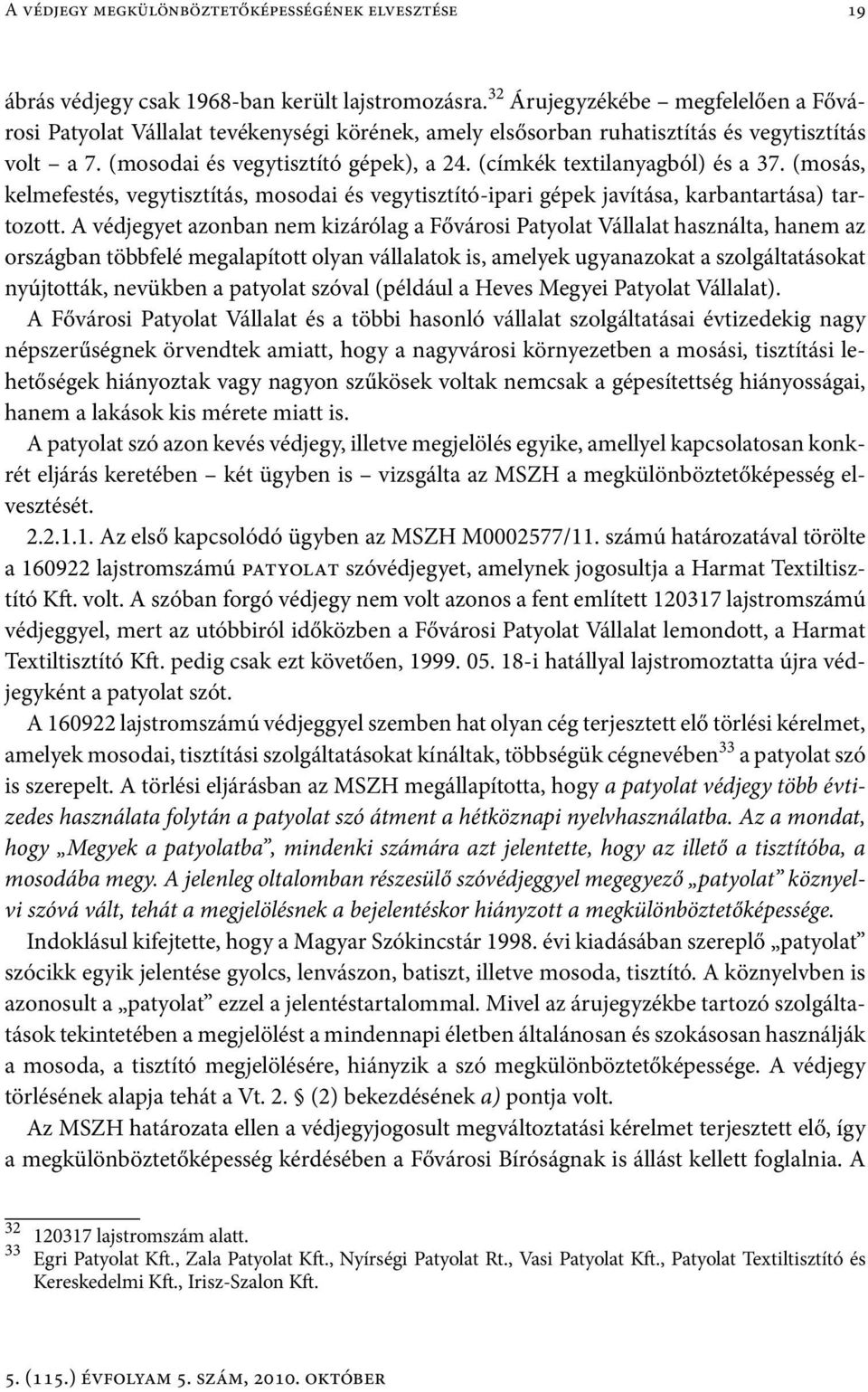 (címkék textilanyagból) és a 37. (mosás, kelmefestés, vegytisztítás, mosodai és vegytisztító-ipari gépek javítása, karbantartása) tartozott.