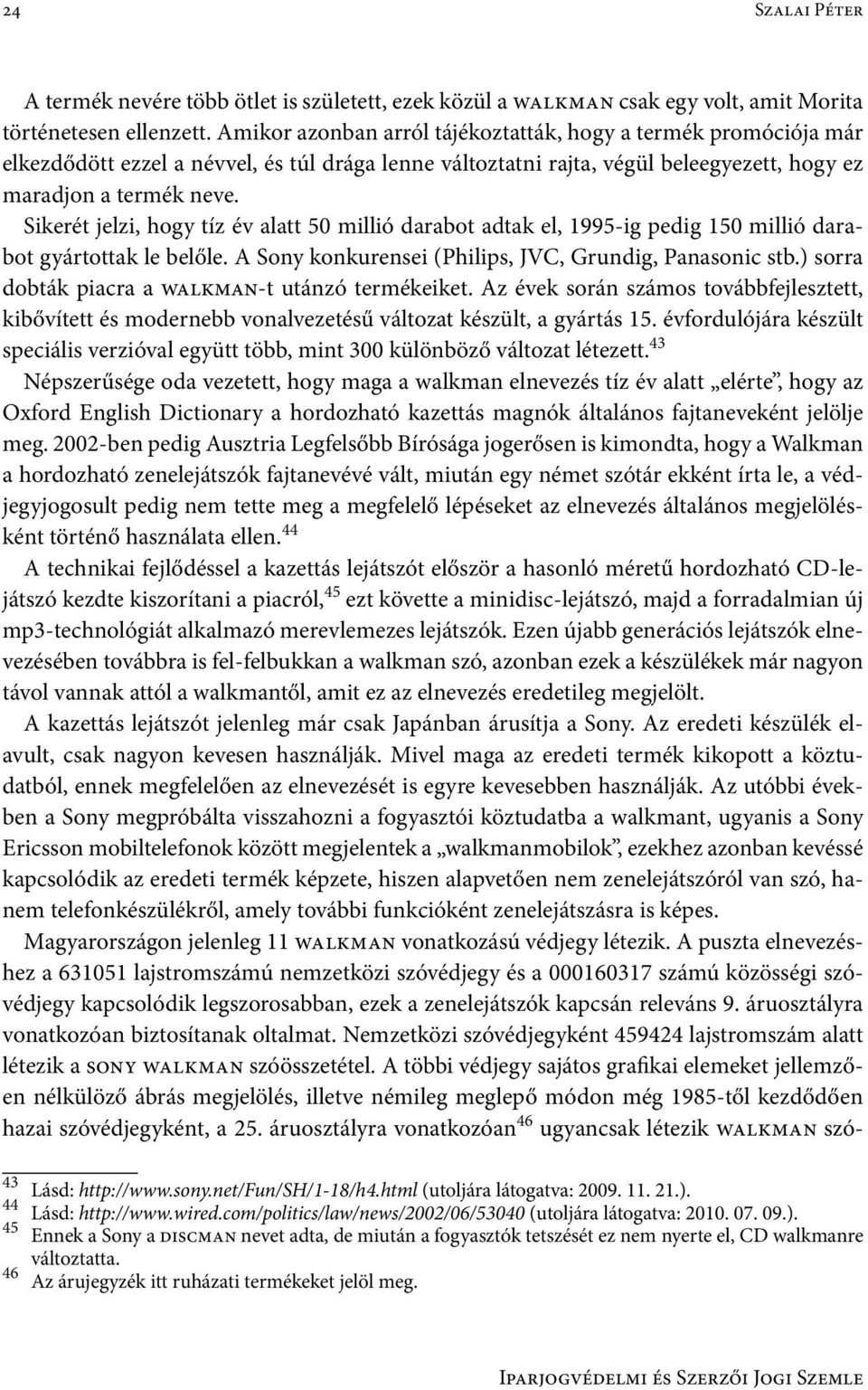 Sikerét jelzi, hogy tíz év alatt 50 millió darabot adtak el, 1995-ig pedig 150 millió darabot gyártottak le belőle. A Sony konkurensei (Philips, JVC, Grundig, Panasonic stb.