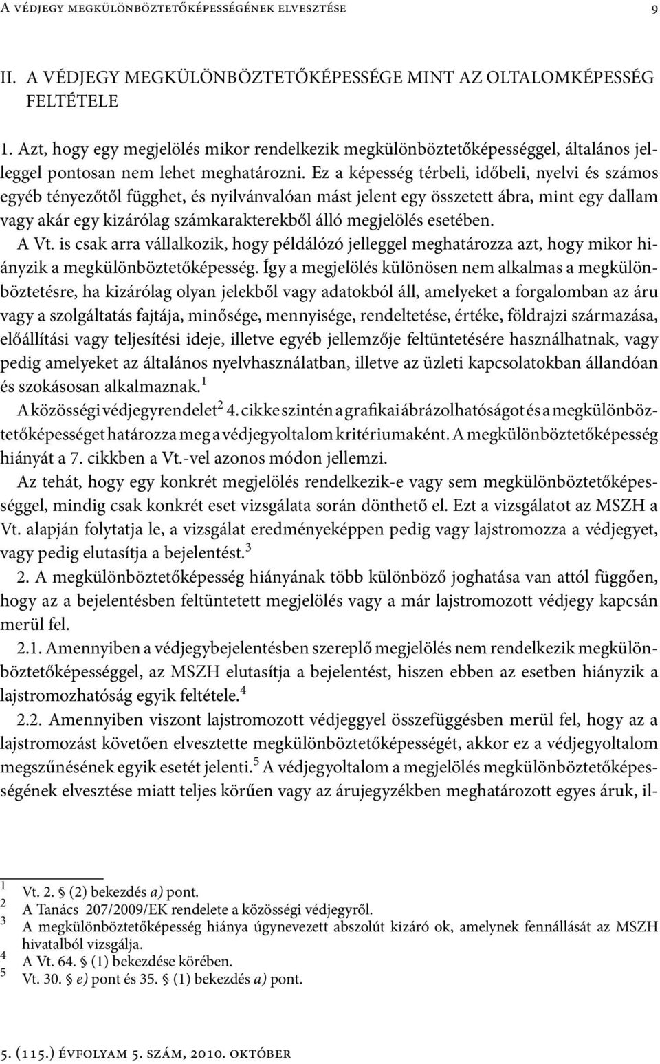 Ez a képesség térbeli, időbeli, nyelvi és számos egyéb tényezőtől függhet, és nyilvánvalóan mást jelent egy összetett ábra, mint egy dallam vagy akár egy kizárólag számkarakterekből álló megjelölés