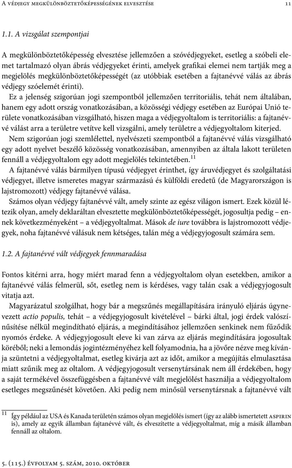 meg a megjelölés megkülönböztetőképességét (az utóbbiak esetében a fajtanévvé válás az ábrás védjegy szóelemét érinti).