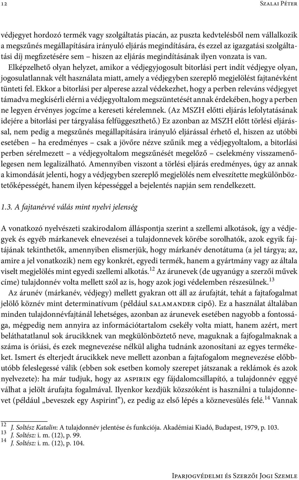 Elképzelhető olyan helyzet, amikor a védjegyjogosult bitorlási pert indít védjegye olyan, jogosulatlannak vélt használata miatt, amely a védjegyben szereplő megjelölést fajtanévként tünteti fel.