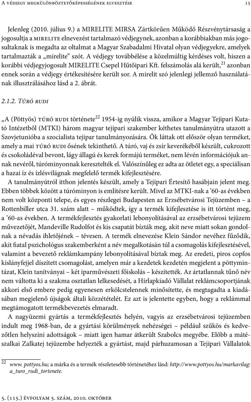 Hivatal olyan védjegyekre, amelyek tartalmazták a mirelite szót. A védjegy továbbélése a közelmúltig kérdéses volt, hiszen a korábbi védjegyjogosult MIRELITE Csepel Hűtőipari Kft.