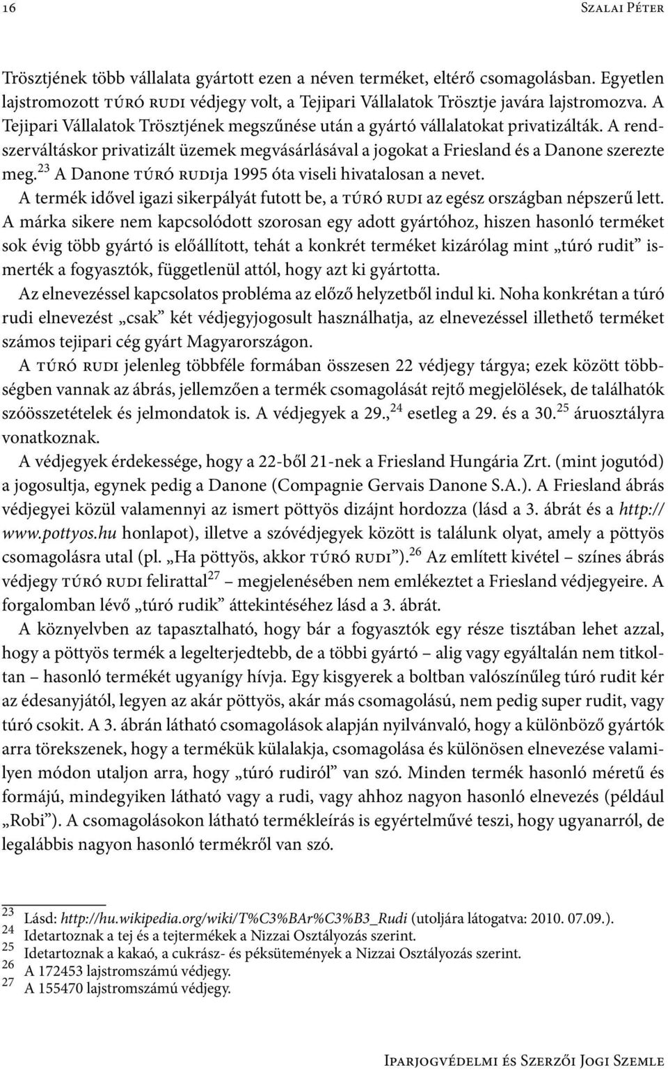 23 A Danone túró rudija 1995 óta viseli hivatalosan a nevet. A termék idővel igazi sikerpályát futott be, a túró rudi az egész országban népszerű lett.