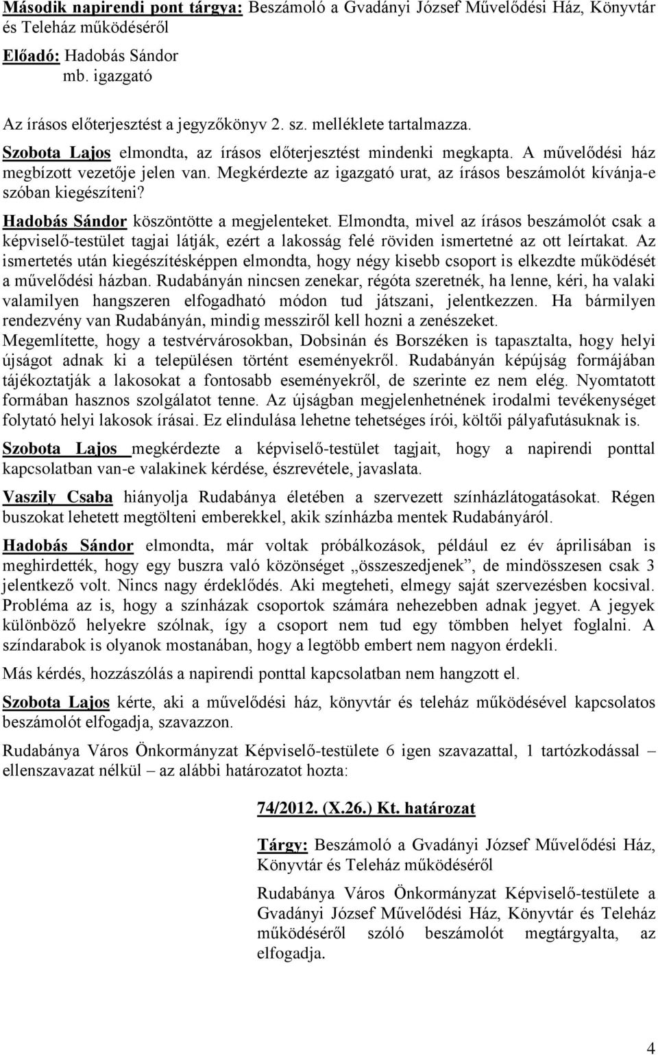 Megkérdezte az igazgató urat, az írásos beszámolót kívánja-e szóban kiegészíteni? Hadobás Sándor köszöntötte a megjelenteket.