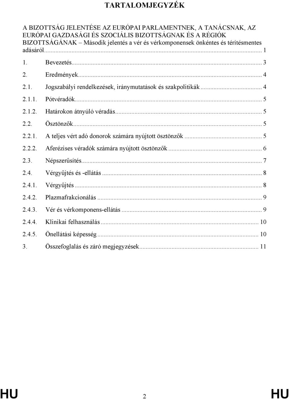 .. 5 2.2.1. A teljes vért adó donorok számára nyújtott ösztönzők... 5 2.2.2. Aferézises véradók számára nyújtott ösztönzők... 6 2.3. Népszerűsítés... 7 2.4. Vérgyűjtés és -ellátás... 8 2.4.1. Vérgyűjtés... 8 2.4.2. Plazmafrakcionálás.