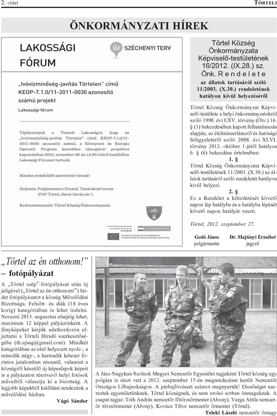 (1) bekezdésében kapott felhatalmazás alapján, az élelmiszerláncról és hatósági felügyeletérõl szóló 2008. évi XLVI. törvény 2012. október 1-jétõl hatályos 6. (6) bekezdése értelmében: 1.