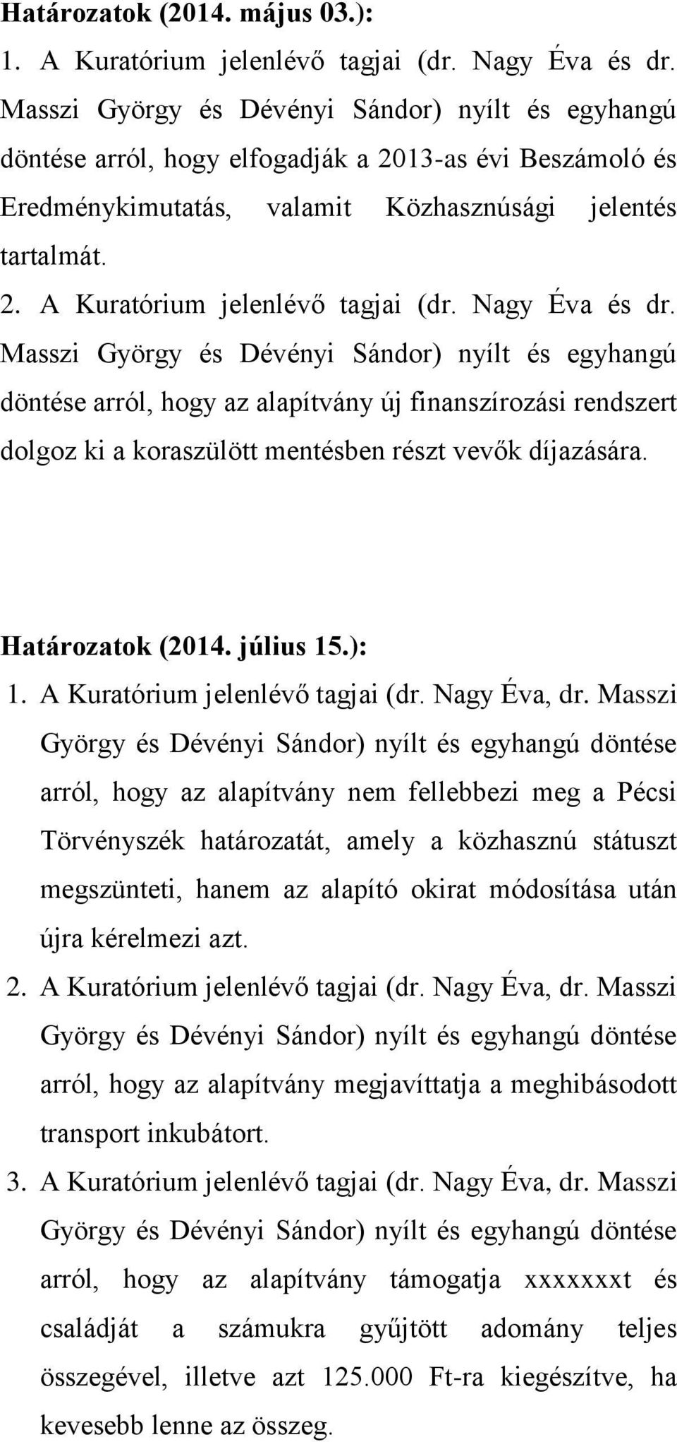 Nagy Éva és dr. Masszi György és Dévényi Sándor) nyílt és egyhangú döntése arról, hogy az alapítvány új finanszírozási rendszert dolgoz ki a koraszülött mentésben részt vevők díjazására.