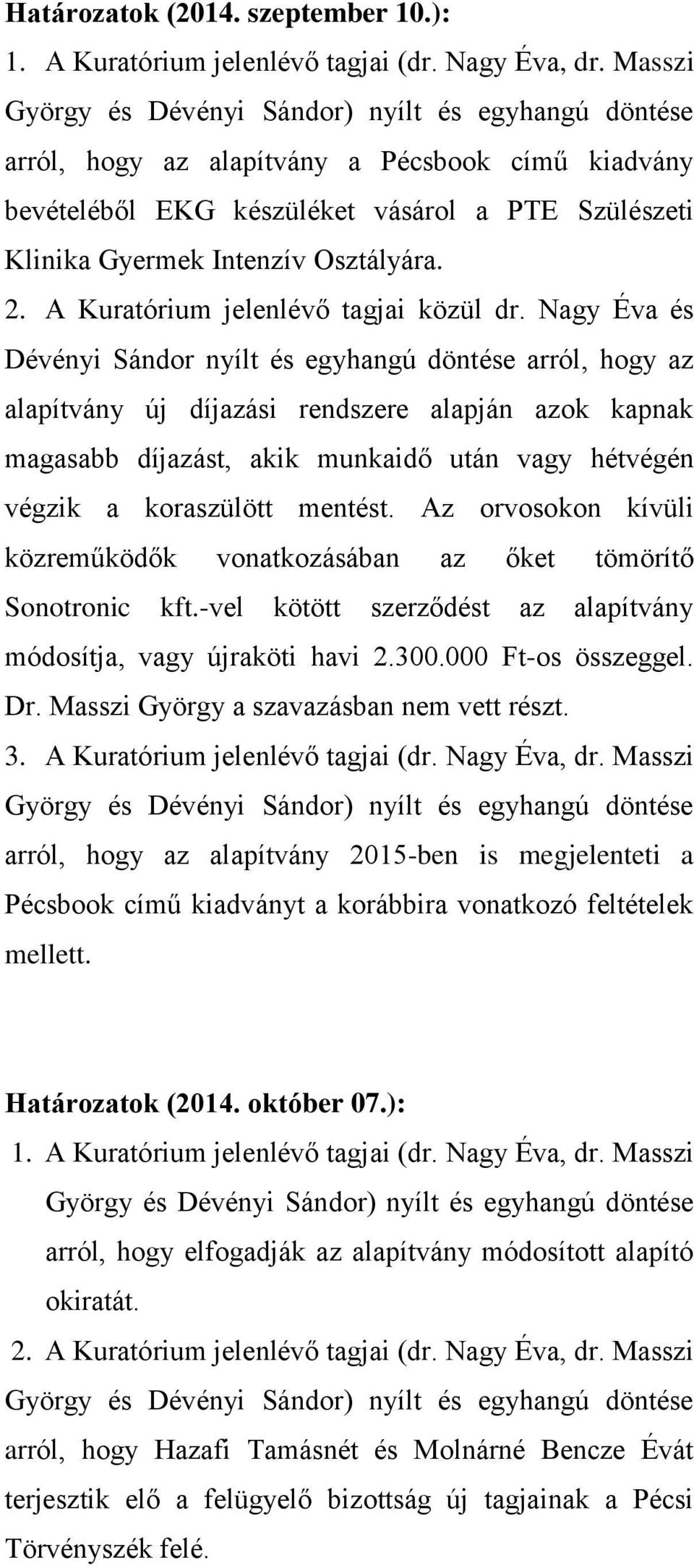 Nagy Éva és Dévényi Sándor nyílt és egyhangú döntése arról, hogy az alapítvány új díjazási rendszere alapján azok kapnak magasabb díjazást, akik munkaidő után vagy hétvégén végzik a koraszülött