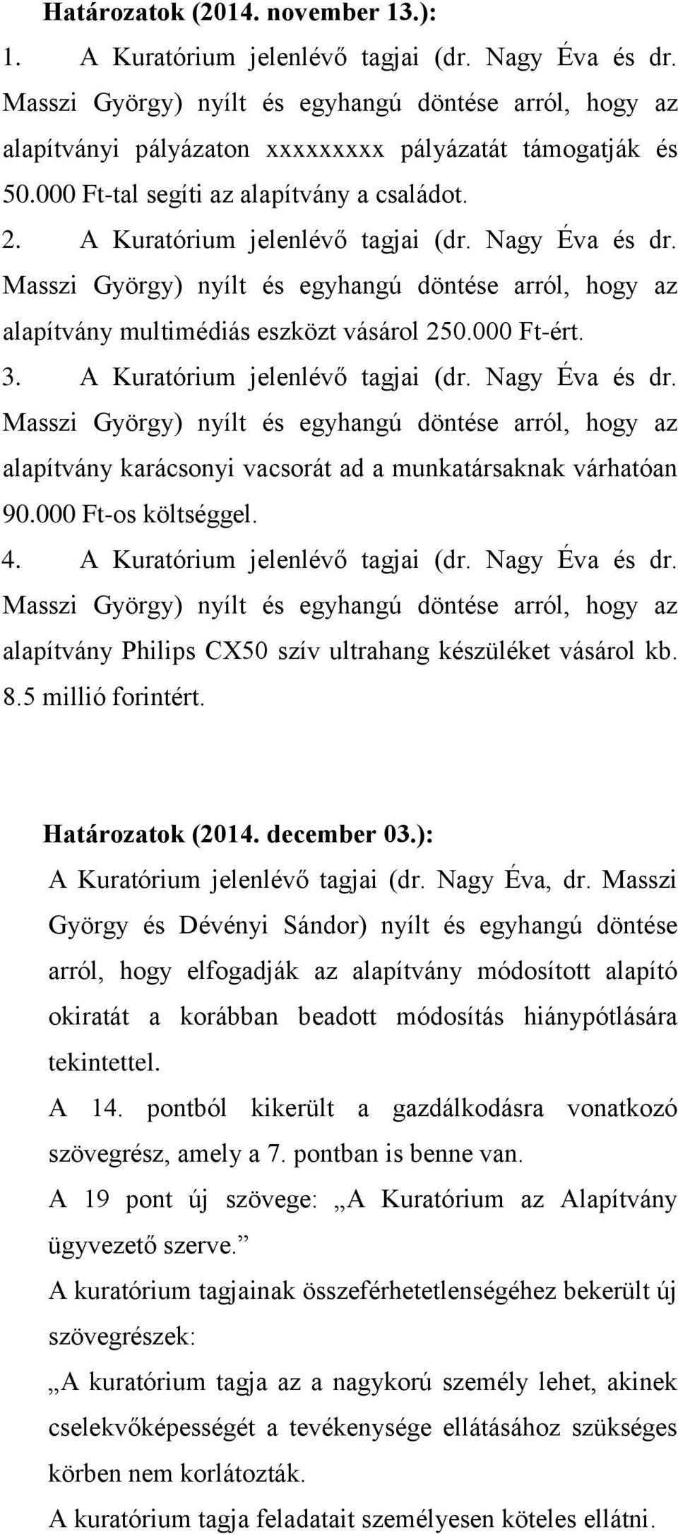 Nagy Éva és dr. Masszi György) nyílt és egyhangú döntése arról, hogy az alapítvány multimédiás eszközt vásárol 250.000 Ft-ért. 3. A Kuratórium jelenlévő tagjai (dr. Nagy Éva és dr.