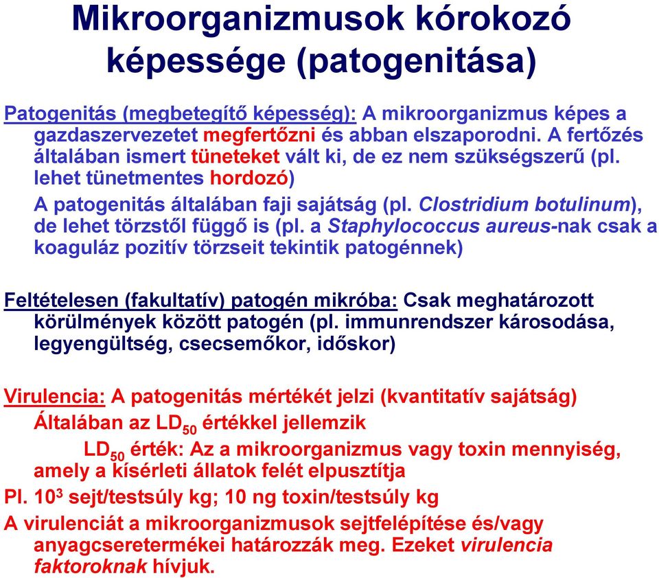 a Staphylococcus aureus-nak csak a koaguláz pozitív törzseit tekintik patogénnek) Feltételesen (fakultatív) patogén mikróba: Csak meghatározott körülmények között patogén (pl.