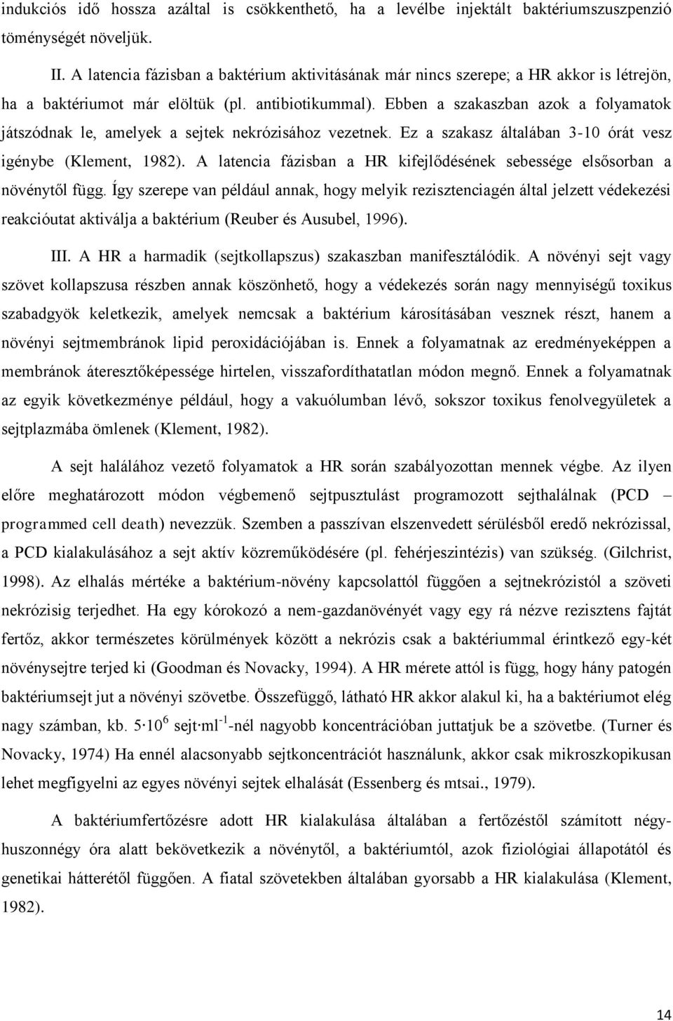 Ebben a szakaszban azok a folyamatok játszódnak le, amelyek a sejtek nekrózisához vezetnek. Ez a szakasz általában 3-10 órát vesz igénybe (Klement, 1982).