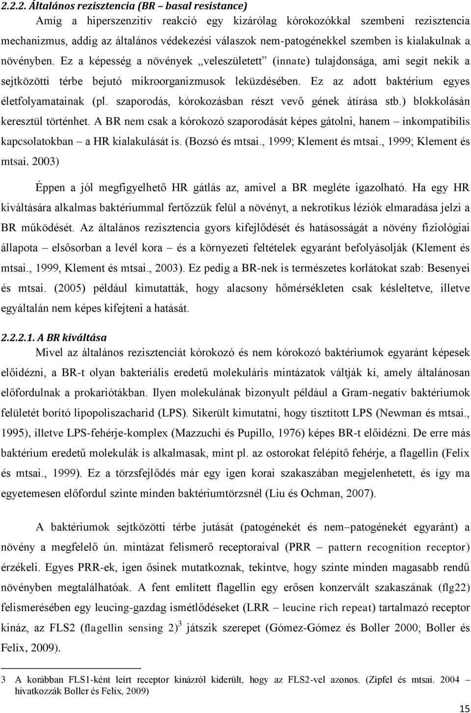 Ez az adott baktérium egyes életfolyamatainak (pl. szaporodás, kórokozásban részt vevő gének átírása stb.) blokkolásán keresztül történhet.