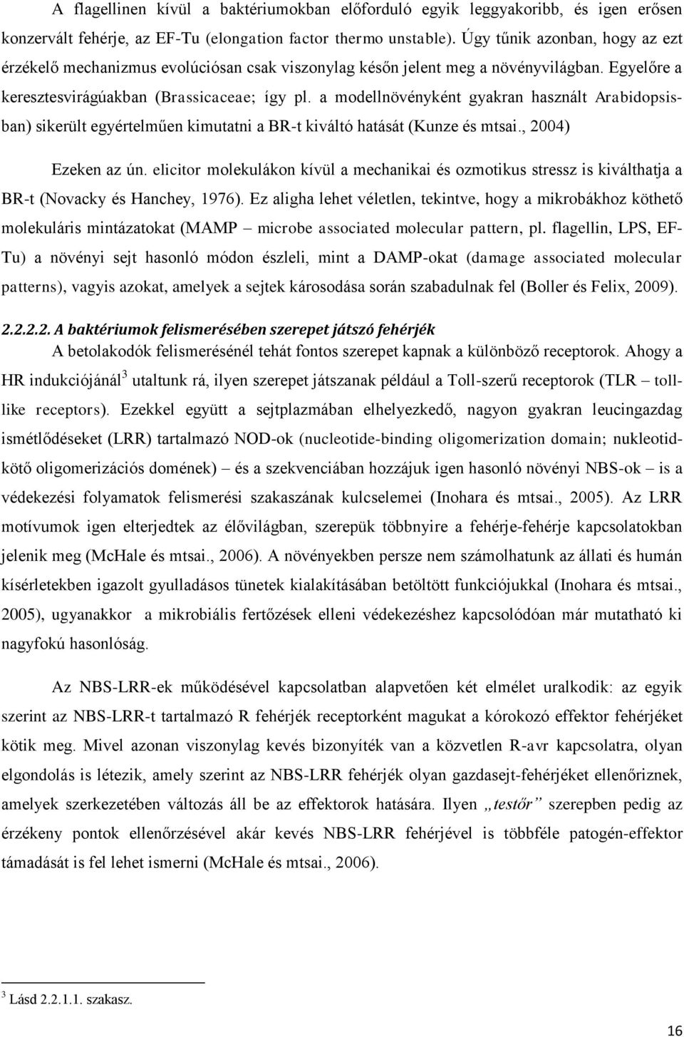 a modellnövényként gyakran használt Arabidopsisban) sikerült egyértelműen kimutatni a BR-t kiváltó hatását (Kunze és mtsai., 2004) Ezeken az ún.