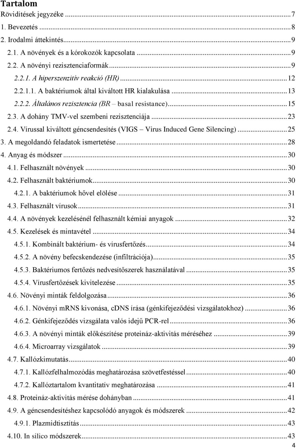 Vírussal kiváltott géncsendesítés (VIGS Virus Induced Gene Silencing)... 25 3. A megoldandó feladatok ismertetése... 28 4. Anyag és módszer... 30 4.1. Felhasznált növények... 30 4.2. Felhasznált baktériumok.