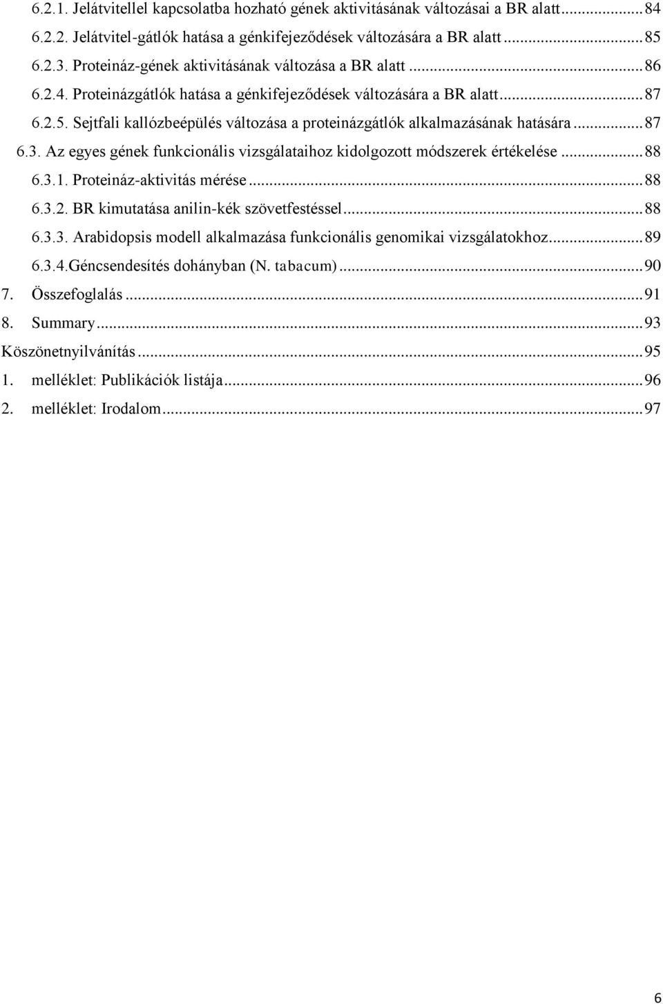 Sejtfali kallózbeépülés változása a proteinázgátlók alkalmazásának hatására... 87 6.3. Az egyes gének funkcionális vizsgálataihoz kidolgozott módszerek értékelése... 88 6.3.1.