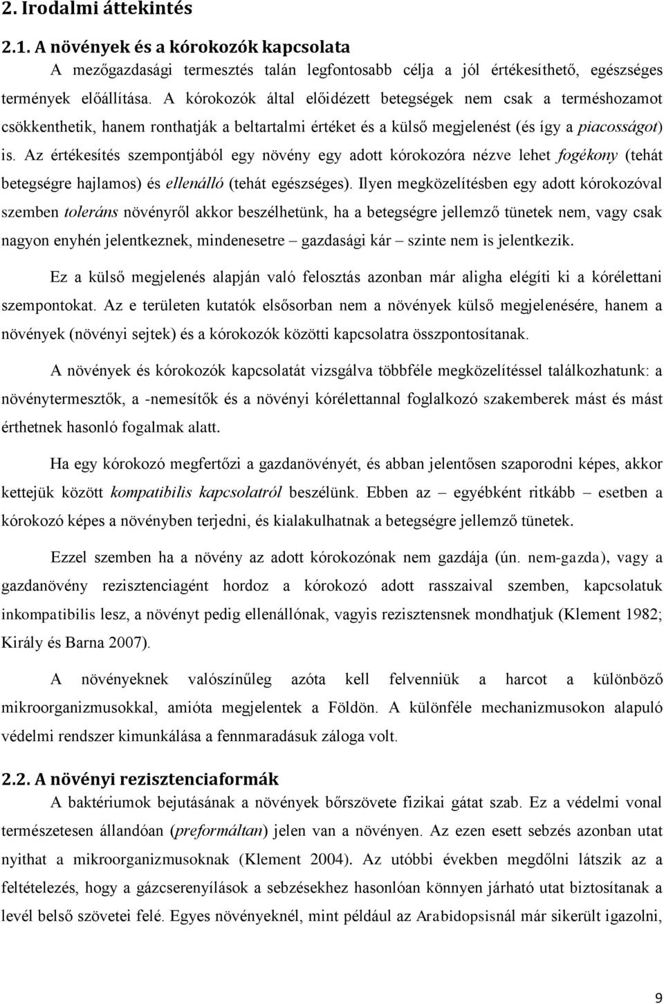 Az értékesítés szempontjából egy növény egy adott kórokozóra nézve lehet fogékony (tehát betegségre hajlamos) és ellenálló (tehát egészséges).