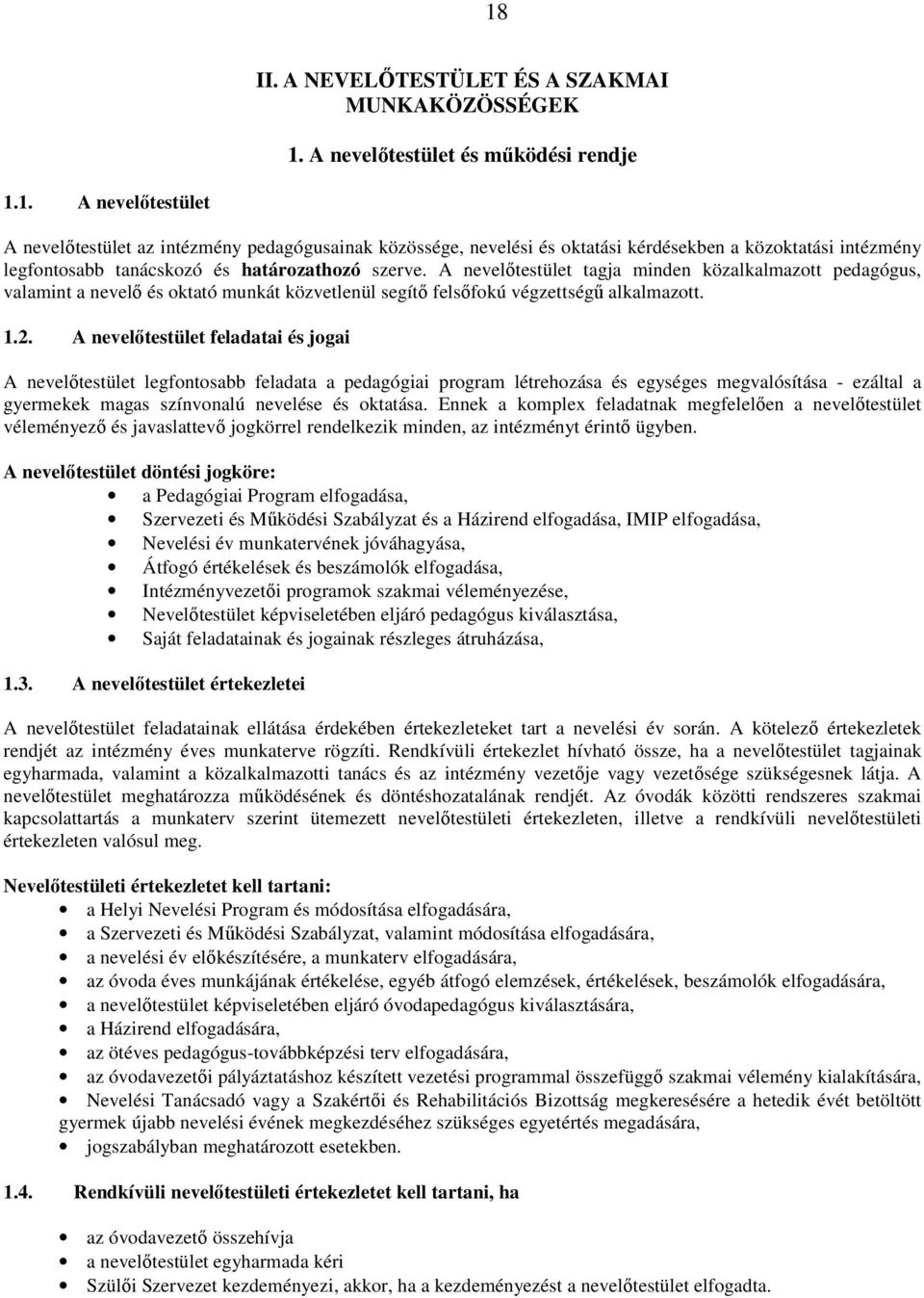 A nevelıtestület feladatai és jogai A nevelıtestület legfontosabb feladata a pedagógiai program létrehozása és egységes megvalósítása - ezáltal a gyermekek magas színvonalú nevelése és oktatása.