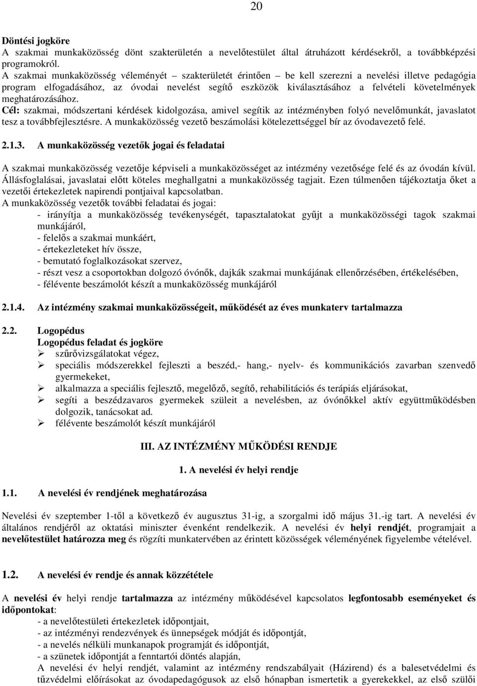 követelmények meghatározásához. Cél: szakmai, módszertani kérdések kidolgozása, amivel segítik az intézményben folyó nevelımunkát, javaslatot tesz a továbbfejlesztésre.