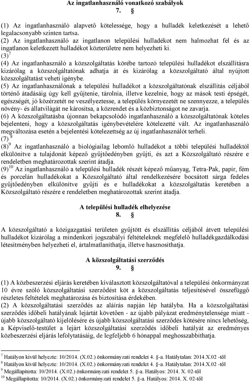 (3) 7 (4) Az ingatlanhasználó a közszolgáltatás körébe tartozó települési hulladékot elszállításra kizárólag a közszolgáltatónak adhatja át és kizárólag a közszolgáltató által nyújtott