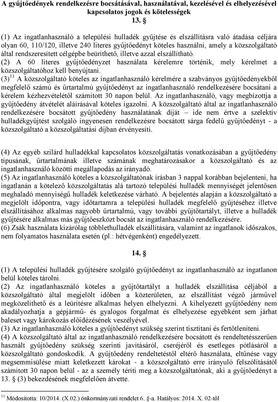 rendszeresített célgépbe beüríthető, illetve azzal elszállítható. (2) A 60 literes gyűjtőedényzet használata kérelemre történik, mely kérelmet a közszolgáltatóhoz kell benyújtani.