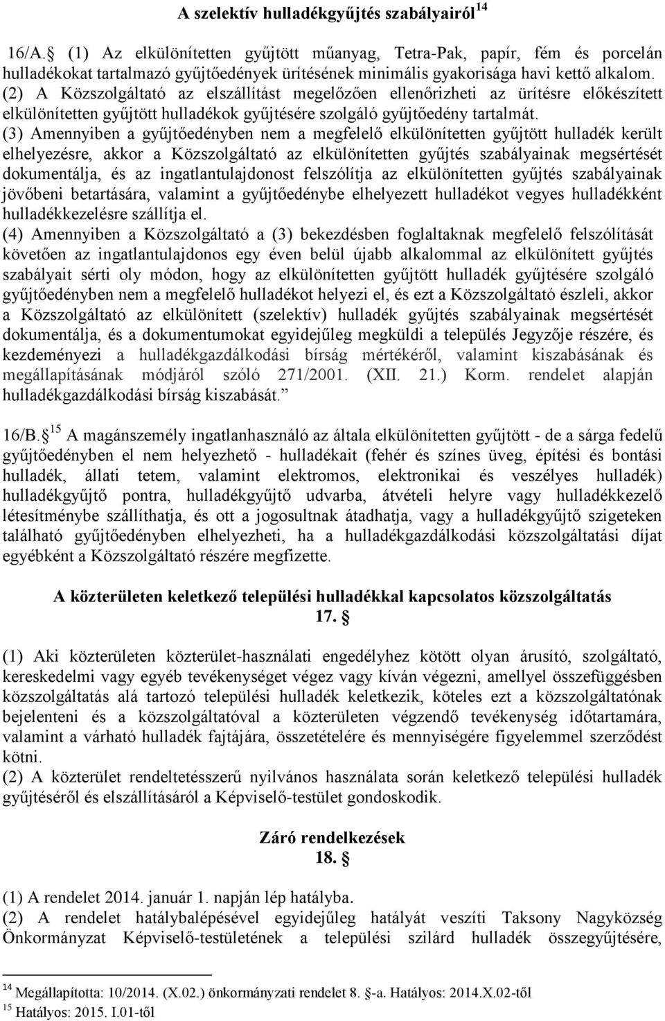 (2) A Közszolgáltató az elszállítást megelőzően ellenőrizheti az ürítésre előkészített elkülönítetten gyűjtött hulladékok gyűjtésére szolgáló gyűjtőedény tartalmát.