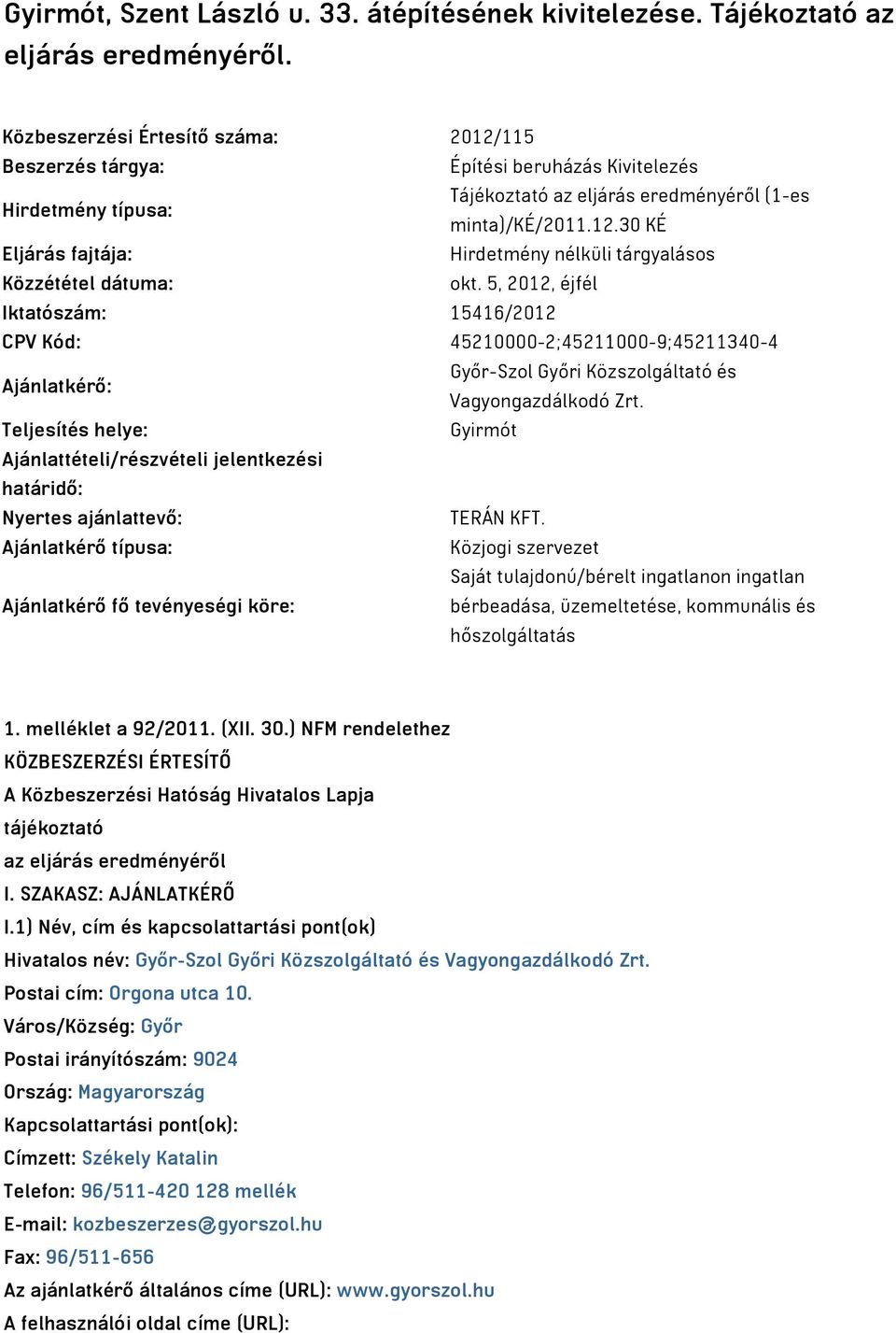 5, 2012, éjfél Iktatószám: 15416/2012 CPV Kód: 45210000-2;45211000-9;45211340-4 Ajánlatkérő: Győr-Szol Győri Közszolgáltató és Vagyongazdálkodó Zrt.