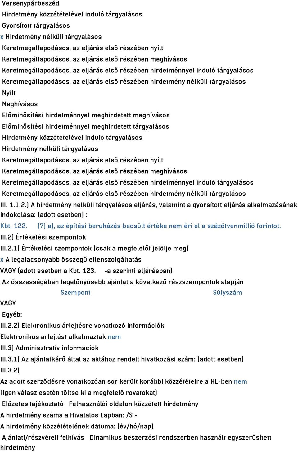 Meghívásos Előminősítési hirdetménnyel meghirdetett meghívásos Előminősítési hirdetménnyel meghirdetett tárgyalásos Hirdetmény közzétételével induló tárgyalásos Hirdetmény nélküli tárgyalásos