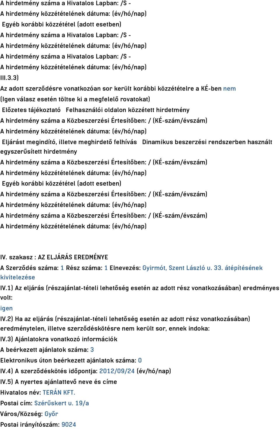 hirdetmény száma a Közbeszerzési Értesítőben: / (KÉ-szám/évszám) Eljárást megindító, illetve meghirdető felhívás Dinamikus beszerzési rendszerben használt egyszerűsített hirdetmény A hirdetmény száma