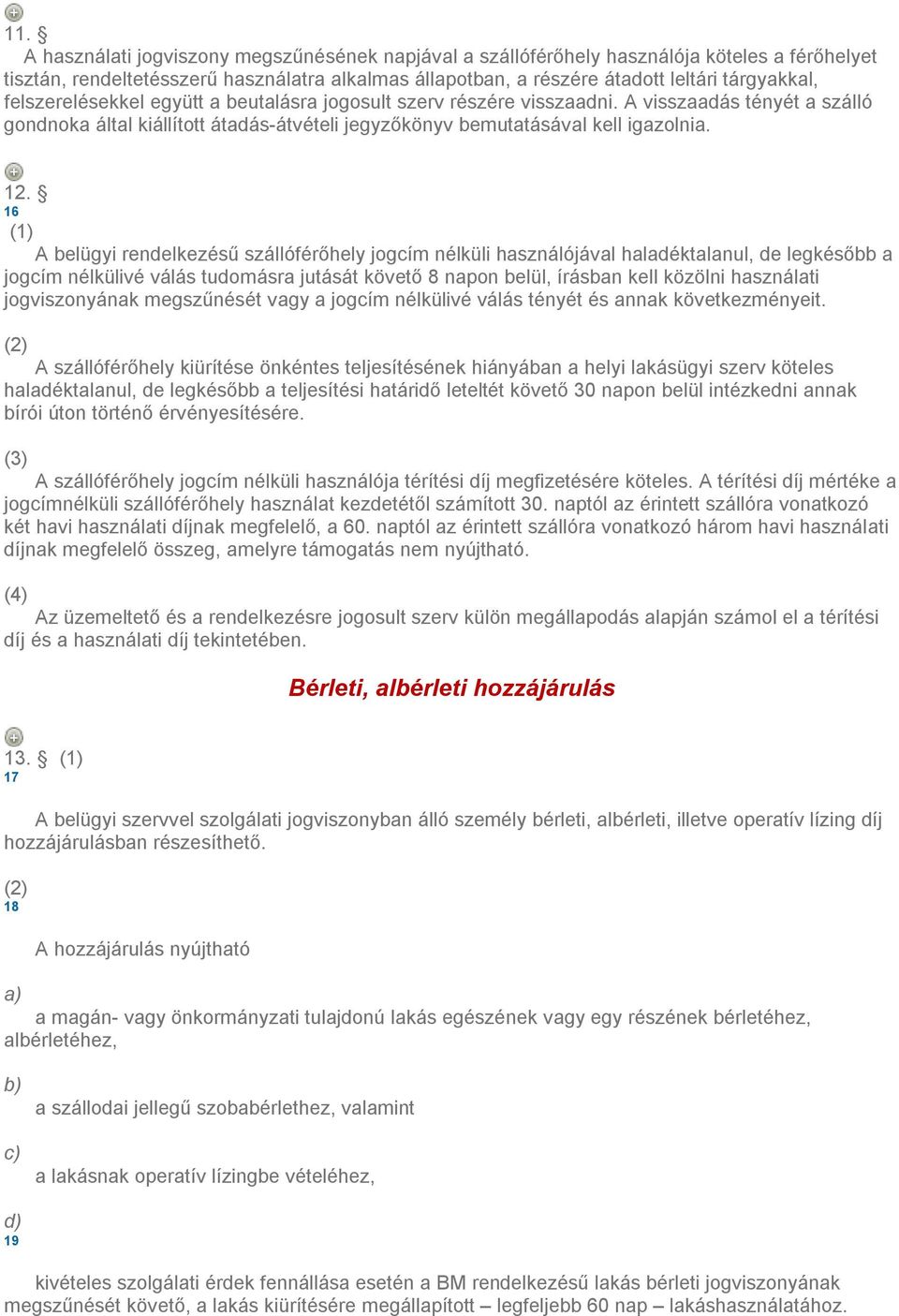 16 (1) A belügyi rendelkezésű szállóférőhely jogcím nélküli használójával haladéktalanul, de legkésőbb a jogcím nélkülivé válás tudomásra jutását követő 8 napon belül, írásban kell közölni használati