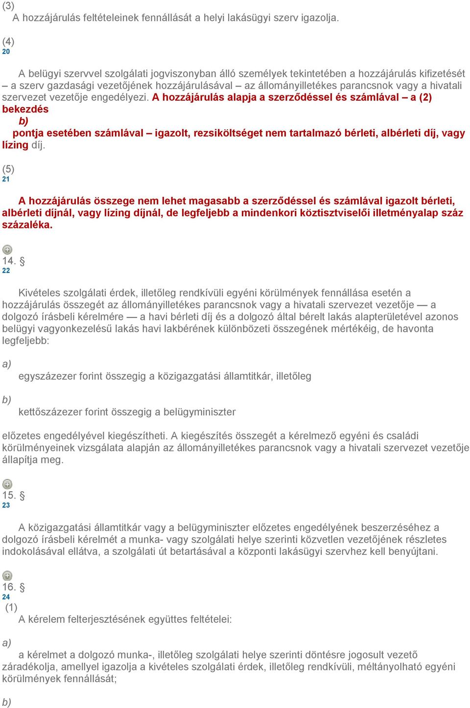 szervezet vezetője engedélyezi. A hozzájárulás alapja a szerződéssel és számlával a bekezdés pontja esetében számlával igazolt, rezsiköltséget nem tartalmazó bérleti, albérleti díj, vagy lízing díj.