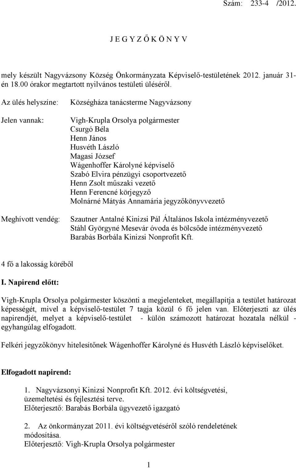 képviselő Szabó Elvira pénzügyi csoportvezető Henn Zsolt műszaki vezető Henn Ferencné körjegyző Molnárné Mátyás Annamária jegyzőkönyvvezető Szautner Antalné Kinizsi Pál Általános Iskola