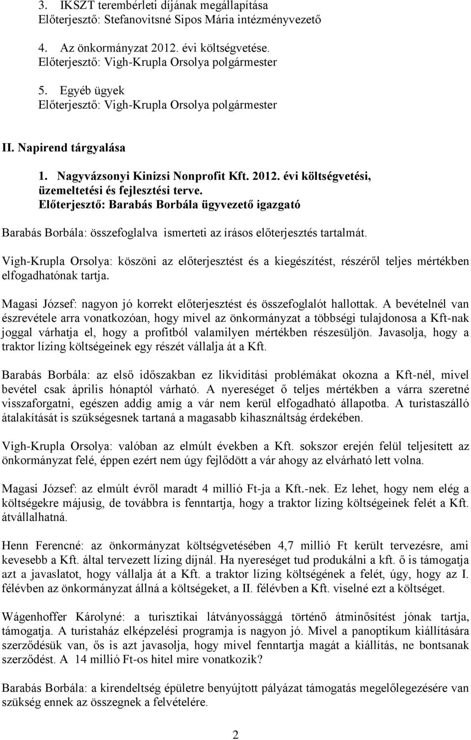 Előterjesztő: Barabás Borbála ügyvezető igazgató Barabás Borbála: összefoglalva ismerteti az írásos előterjesztés tartalmát.