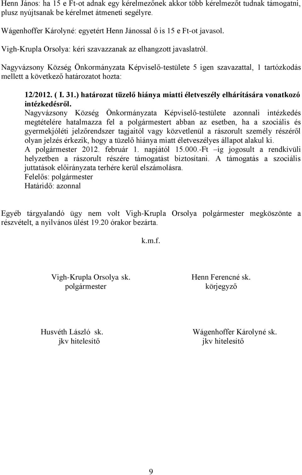 Nagyvázsony Község Önkormányzata Képviselő-testülete 5 igen szavazattal, 1 tartózkodás mellett a következő határozatot hozta: 12/2012. ( I. 31.