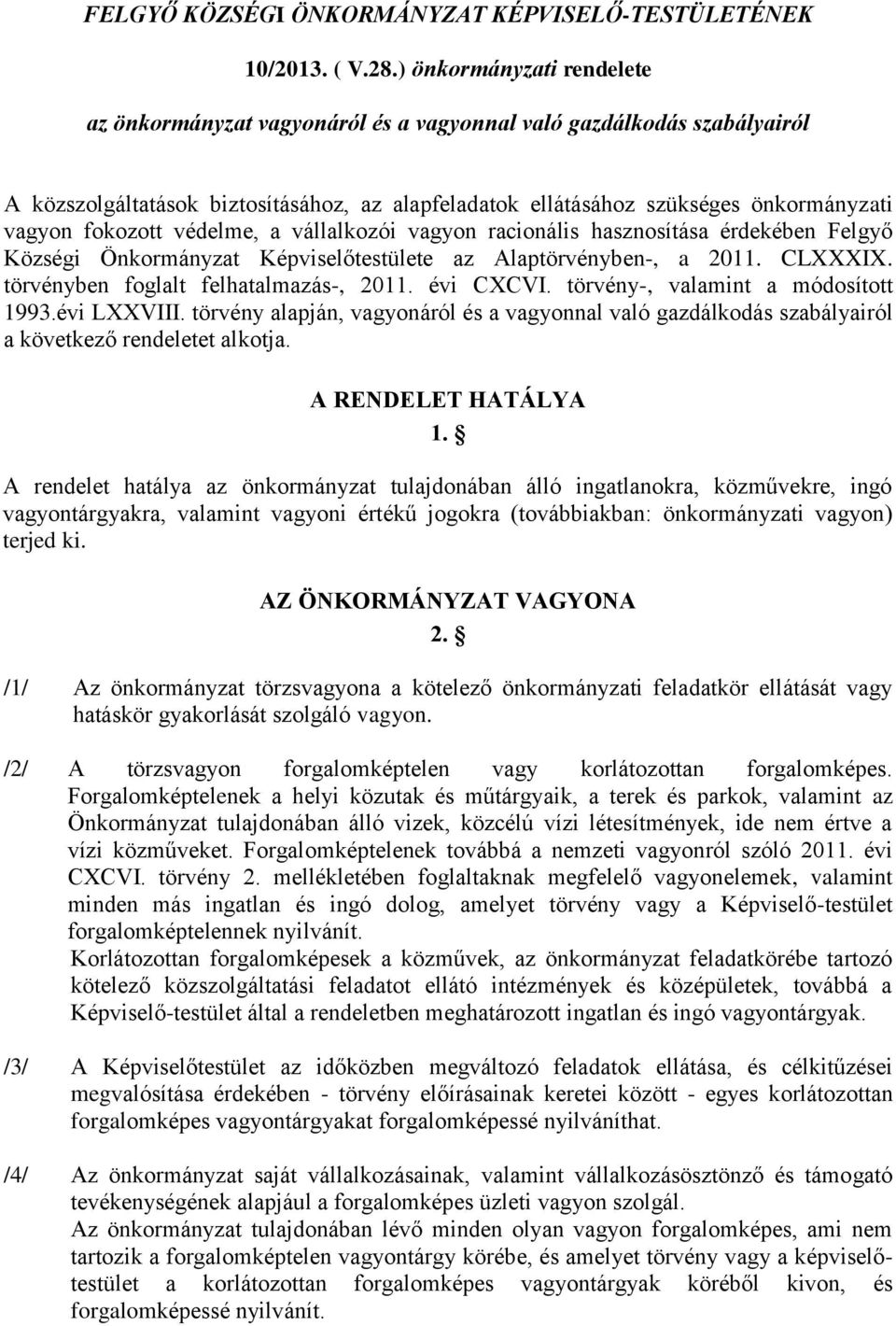 fokozott védelme, a vállalkozói vagyon racionális hasznosítása érdekében Felgyő Községi Önkormányzat Képviselőtestülete az Alaptörvényben-, a 2011. CLXXXIX. törvényben foglalt felhatalmazás-, 2011.